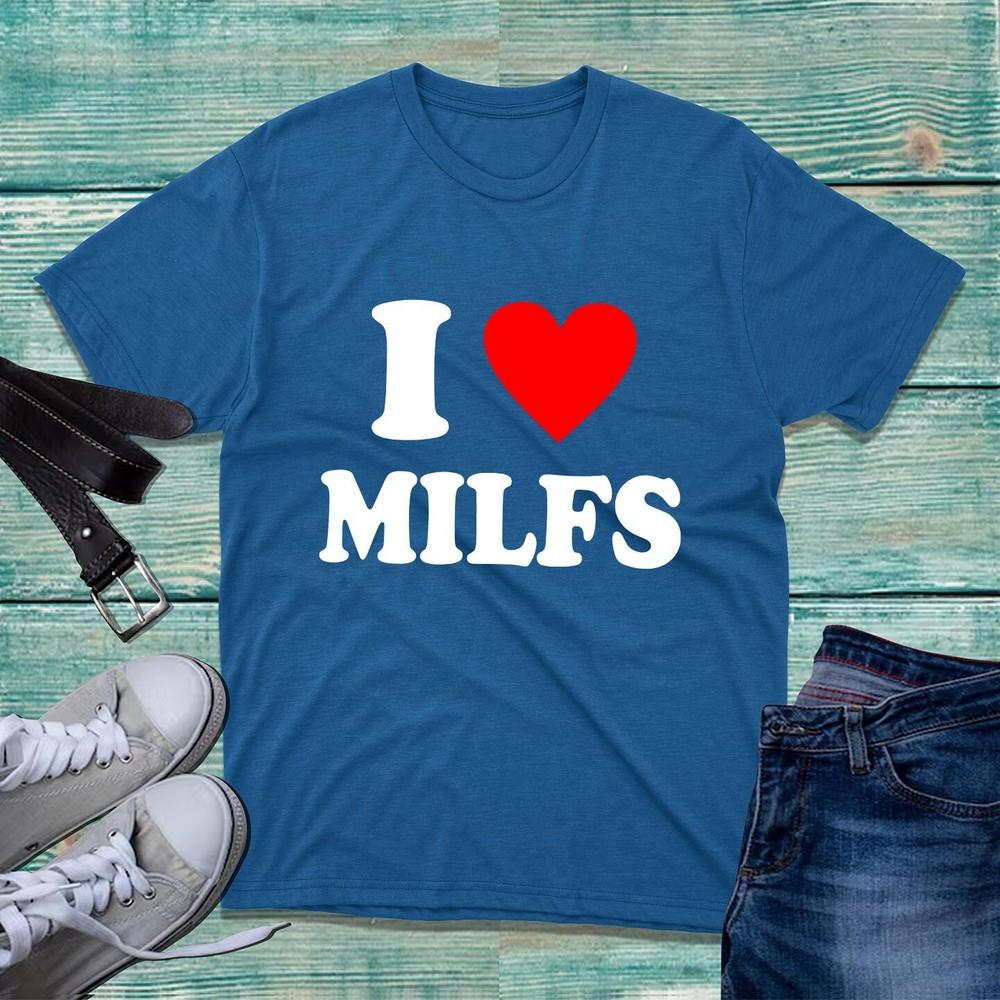 I Love Milfs Tshirt Funny Hilarious Novelty Milfs Rude Sarcastic Unisex Tee Top