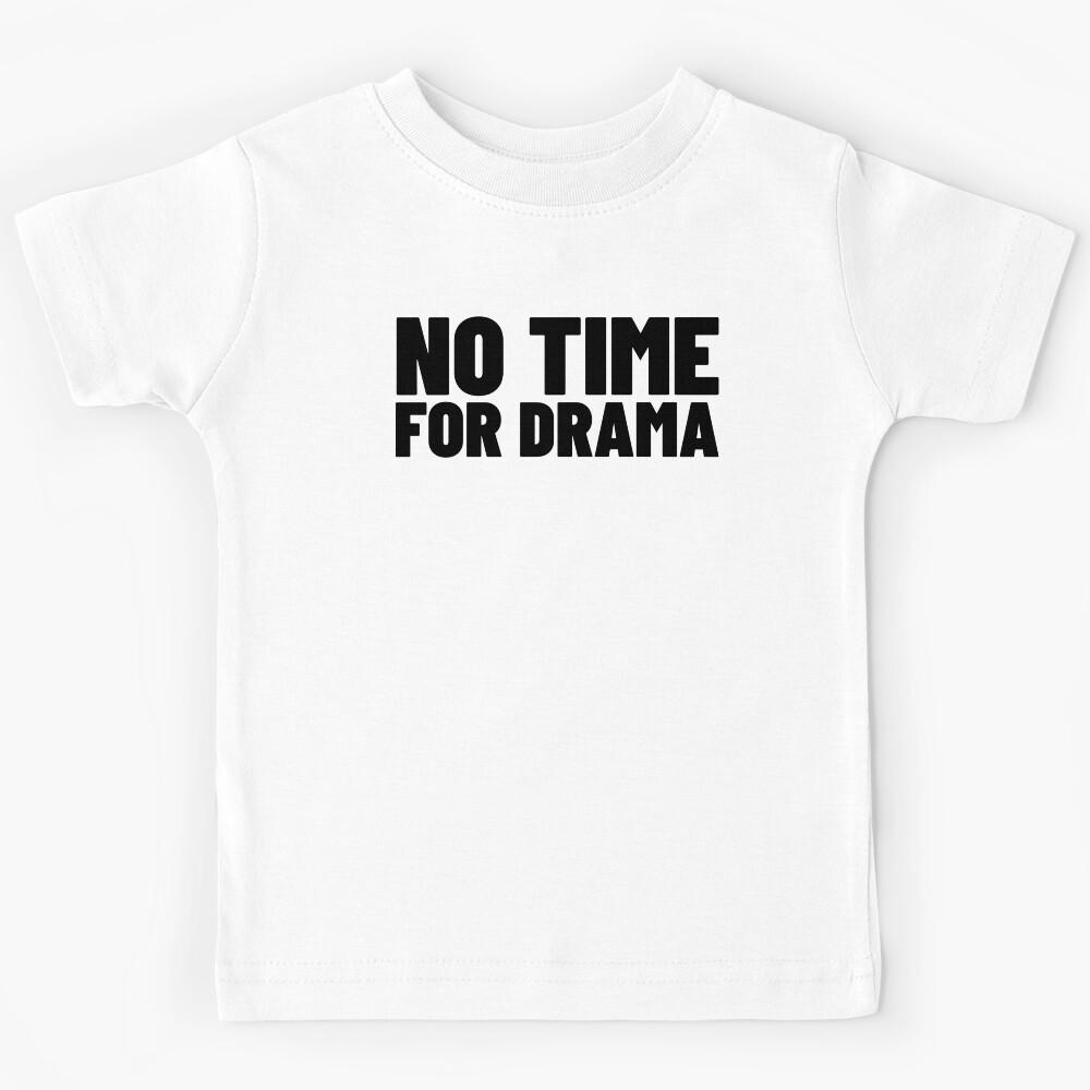 No Time For Drama. Funny Sarcastic NSFW Rude Inappropriate Saying Kids T-Shirt 170
