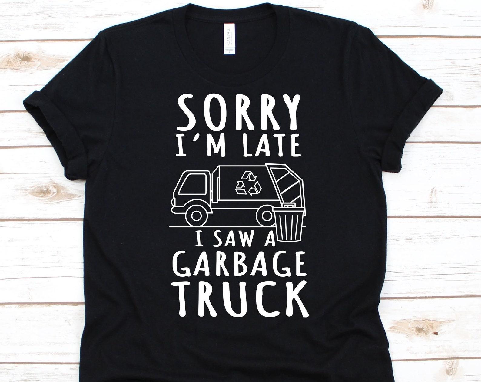 Sorry I m Late I Saw A Garbage Truck Shirt, Recycling Design, Nature Lovers, Earth Day, Environmentalist, Conservationist, Garbage Truck Tee S