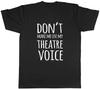 Don't Make Me Use My Theatre Voice Mens Unisex T-Shirt Tee