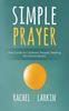 The Simple Prayer : The Guide for Ordinary People Seeking the Extraordinary Book