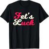 Fet's Luck _ Dirty Adult Humor Sex Sayings T-Shirt
