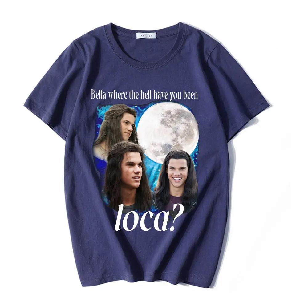 Bella Where The Hell Have You Been Loca T Shirts Jacob Black The Twilight Saga TShirt Unisex Women 90s Vintage Movie Tshirts Tops