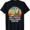 My Pussy Love A Good Stretch, Funny Raunchy Cat, Funny Meme T-Shirt