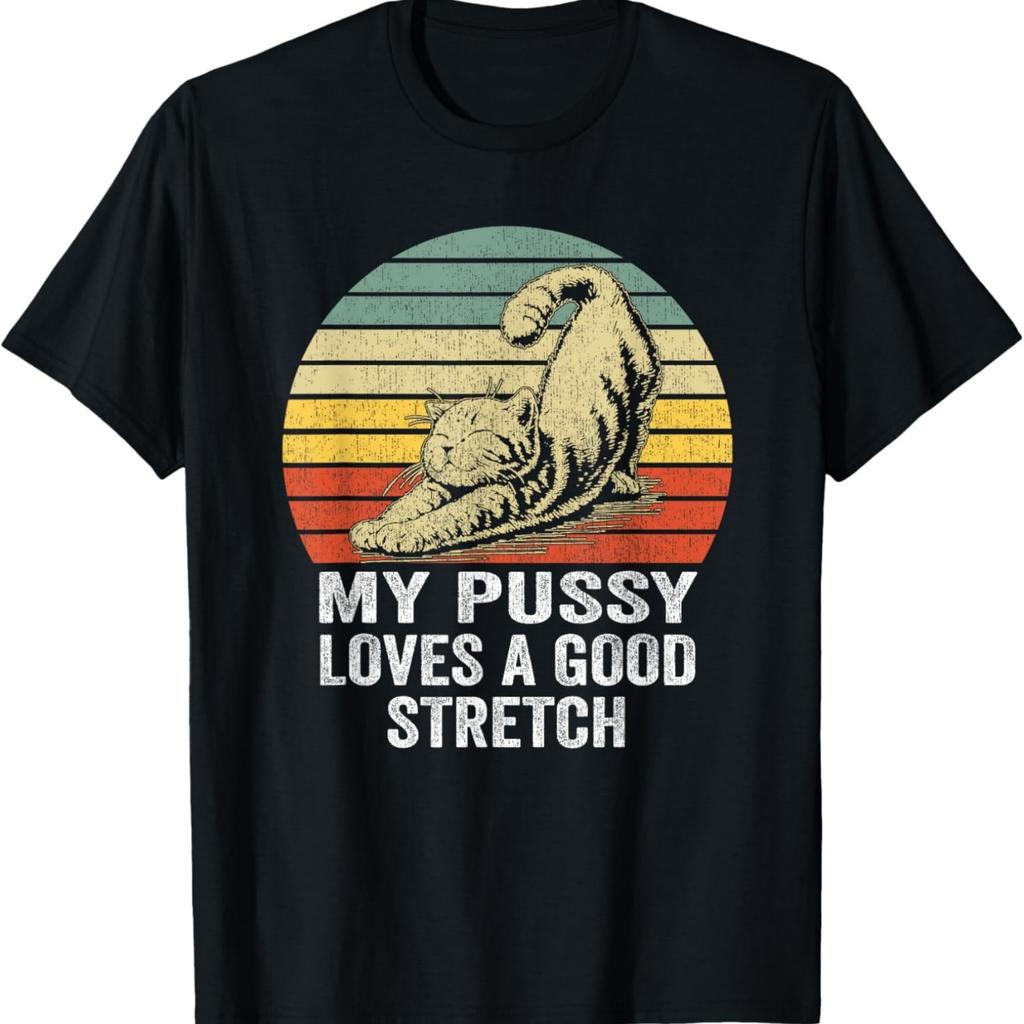 My Pussy Love A Good Stretch, Funny Raunchy Cat, Funny Meme T-Shirt