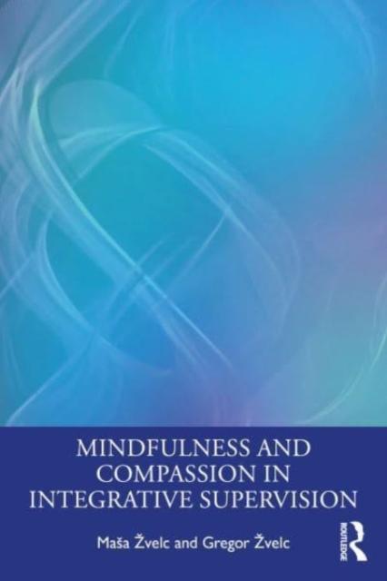 The Mindfulness and Compassion In Integrative Supervision Book