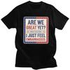 Custom Are We Great Yet Cause I Just Feel Embarrassed T Shirt for Men 100 Cotton Tees Short Sleeves Tshirts Clothing Gift
