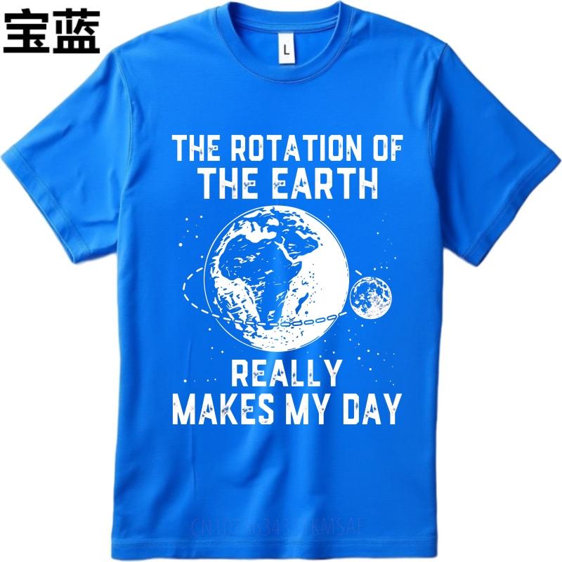 Big Size Summer For Man Tshirt The Rotation Of The Earth Really Makes My Day Short Sleeve Travel Oneck Tshirt Male Teeshirt
