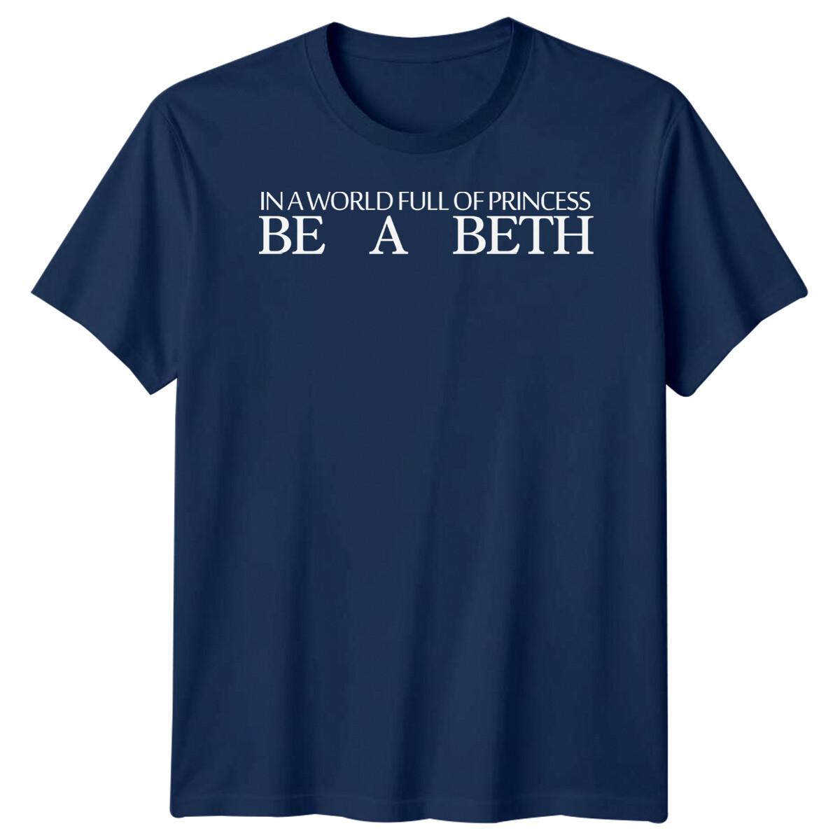 

In A World Full Of Princess Be A Beth Names Mens T-Shirt Womens Graphic Tee M