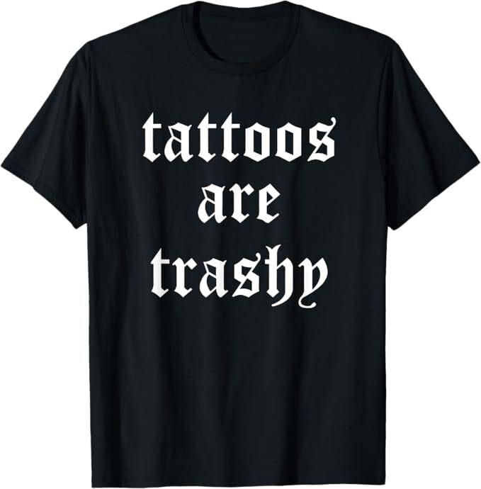 

Tattoos Are Trashy Sarcasm Joke Tattoo Meme T-Shirt 3XL