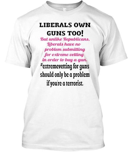 Liberals Own Guns Too T shirt Made in the USA Size S to 5XL 2XL