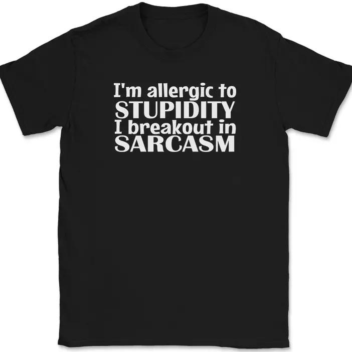 

I m Allergic To Stupidity I Break Into Sarcasm T-Shirt Funny Sarcastic Humor Tee 4XL