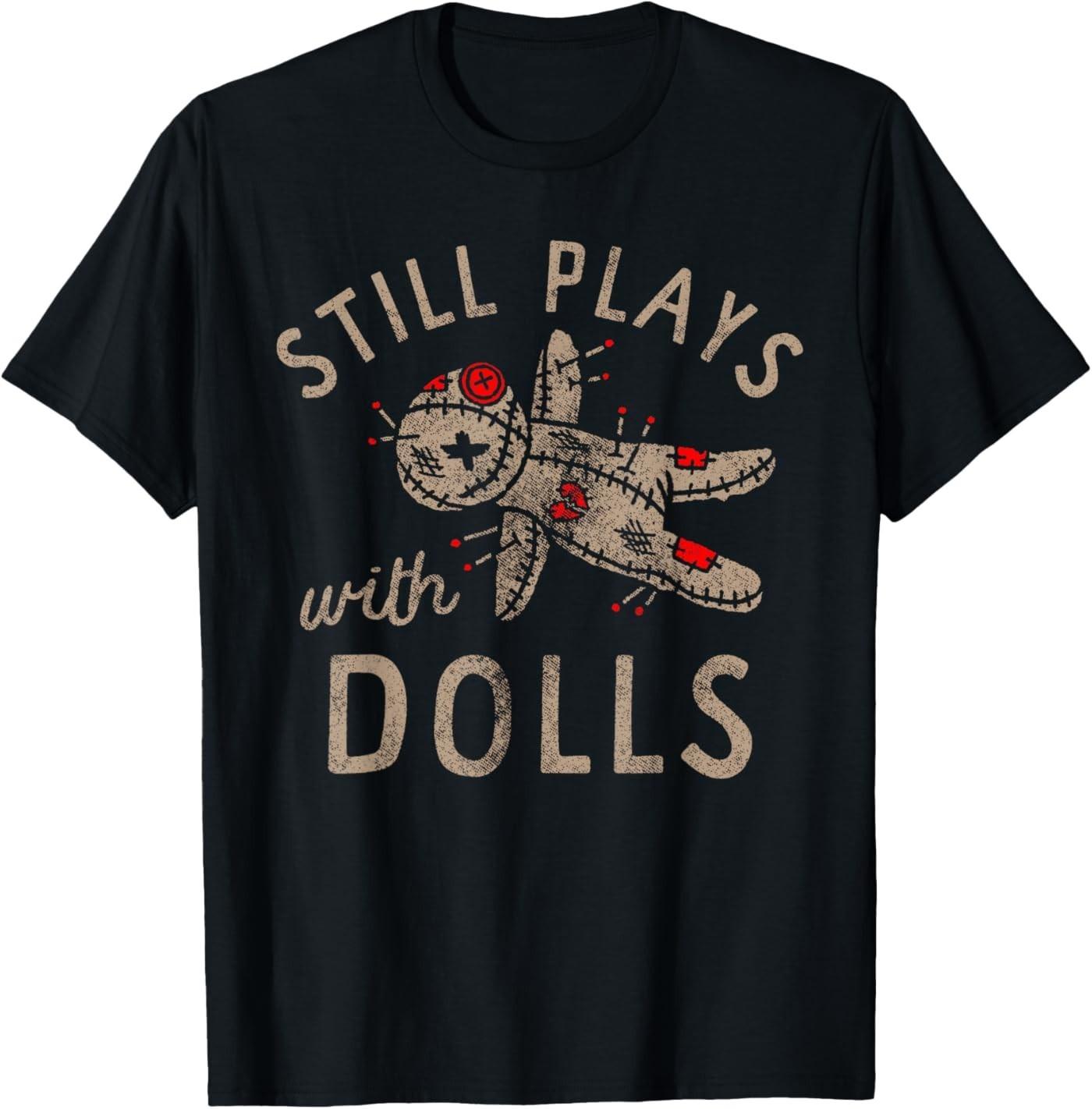 Still Plays with Dolls Creepy Doll Humor T-Shirt L