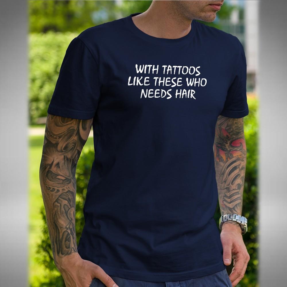 

With Tattoos Like These Who Needs Hair Men s T-Shirt Funny Birthday Gift S