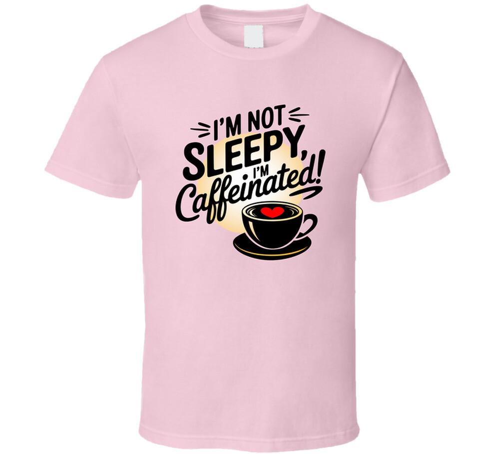 I m Not Sleepy, I m Caffeinated T-Shirt Funny Coffee Lover Tee For Coffee Lovers XL