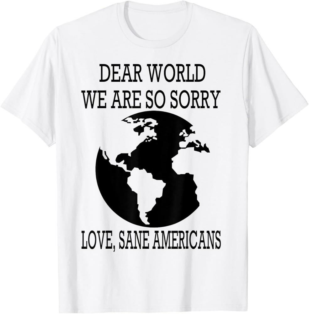 Dear World We re Sorry For Americans Dear World We re Sorry T-Shirt Unisex T-Shirt XL