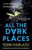 The All The Dark Places : A Twisty, Read-in-one-sitting, Unputdownable Crime Thriller Book