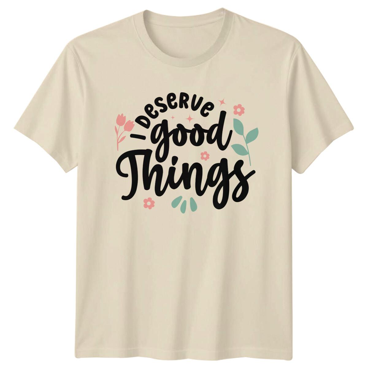 I Deserve Good Things Slogan Graphic T-Shirt Trendy Quote Tee XXXXL