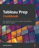 Kniha Tableau Prep Cookbook : Use Tableau Prep To Clean, Combine, and Transform Your Data for Analysis