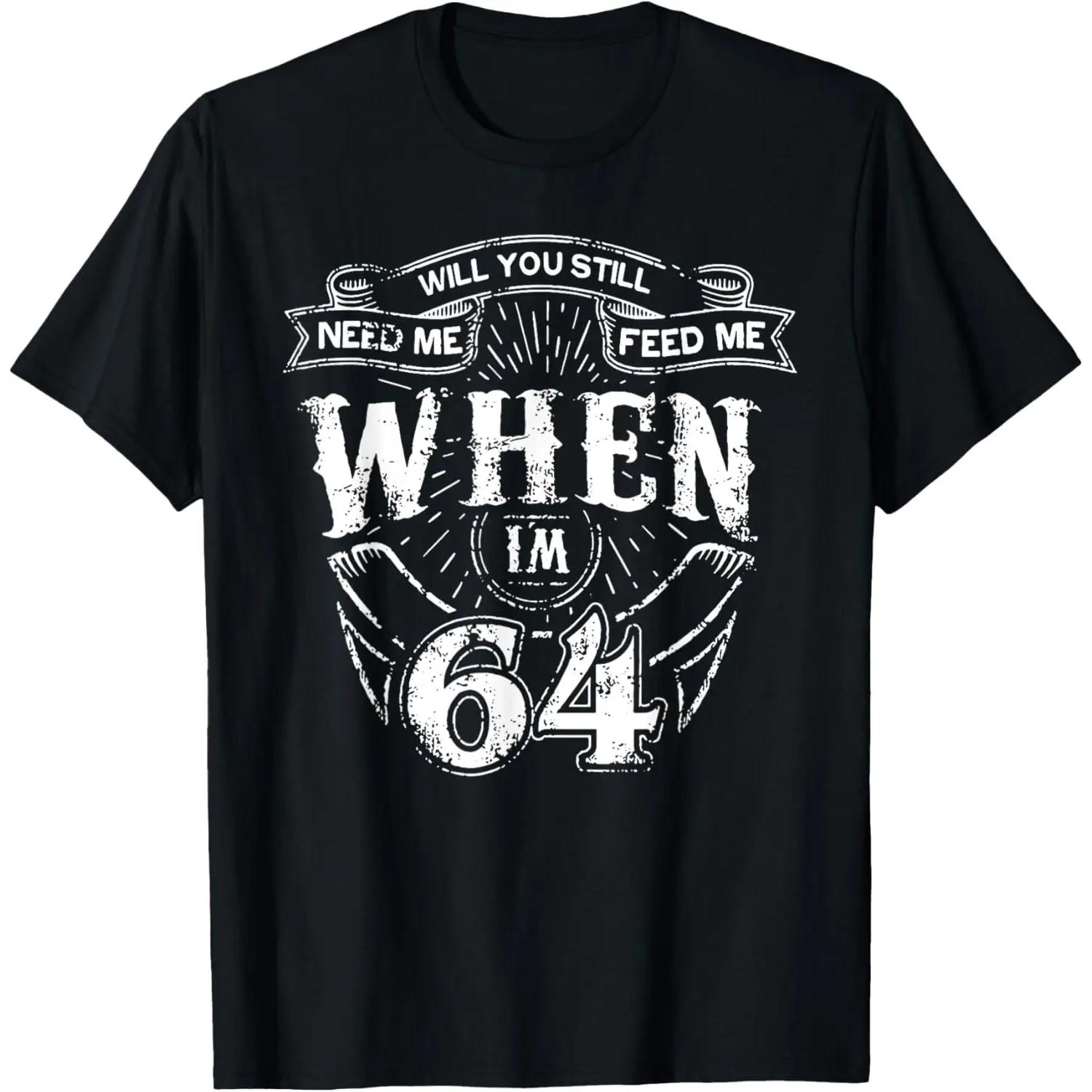 

Will You Still Need Me feed me when I m 64 Father s Day T-Shirt S чёрный