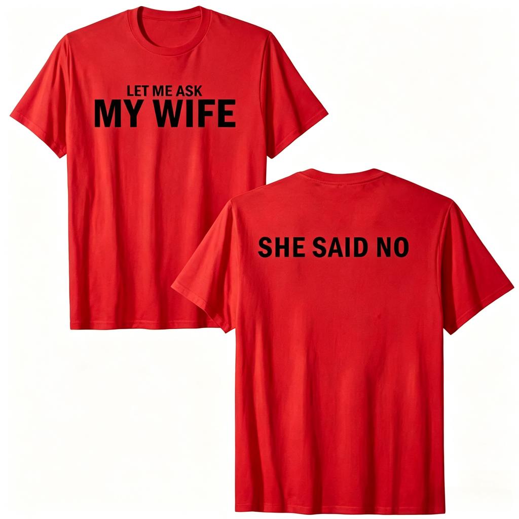 2026 New Let Me Ask My Wife She Said No Funny Husband Print TShirt Unisex And Unisex TShirts Unisexs Tee