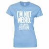 Im Not Weird Im Limited Edition Ladies Skinny Fit TShirt