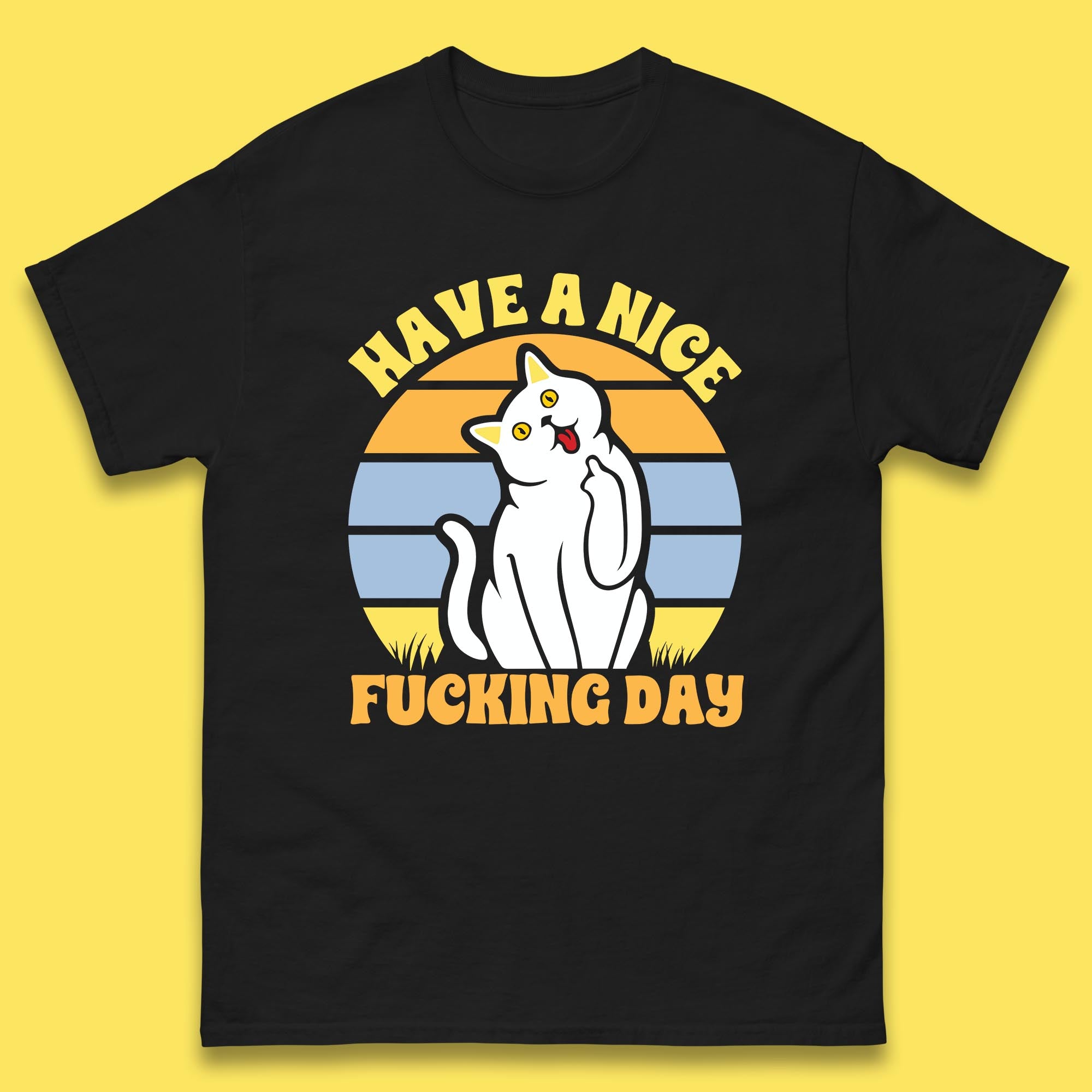 

Have A Nice Fucking Day Cat Kitten Middle Finger Sarcastic Raunchy Humor Mens Tee Top 4XL