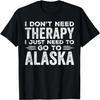 I Don't Need Therapy I Just Need Go To Alaska Lovers Alaska T-Shirt
