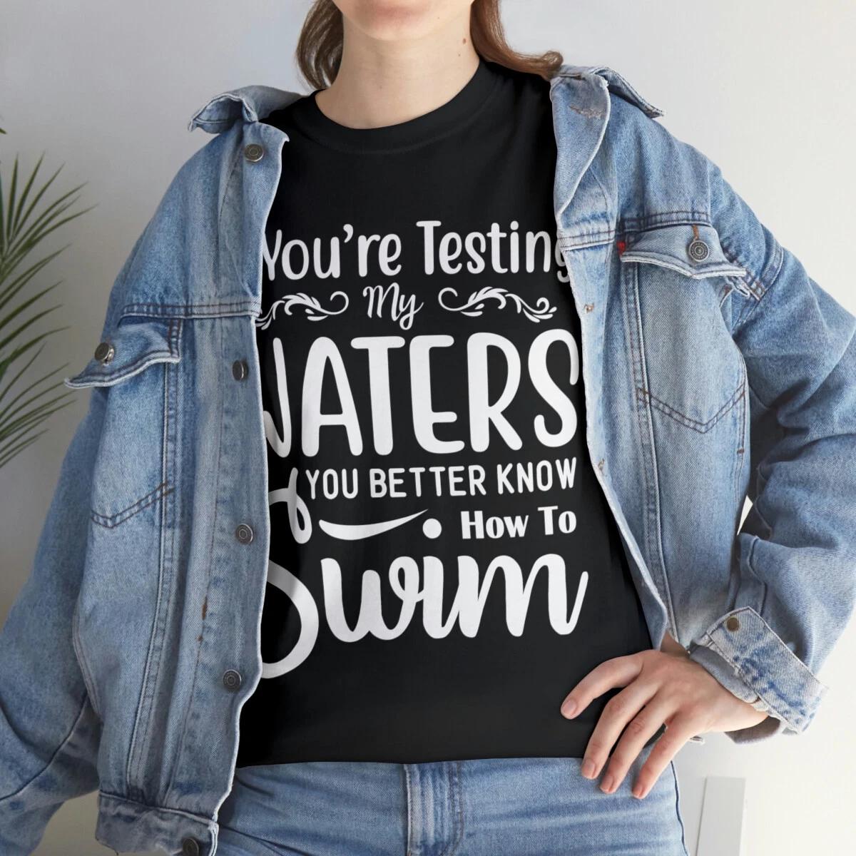 

If You re Testing My Waters Sarcastic Humor Graphic Novelty Funny T Shirt 2XL