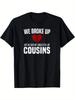 Funny Cousin T-Shirt- 'We Broke Up But He Said We Can Still Be Cousins' Wit