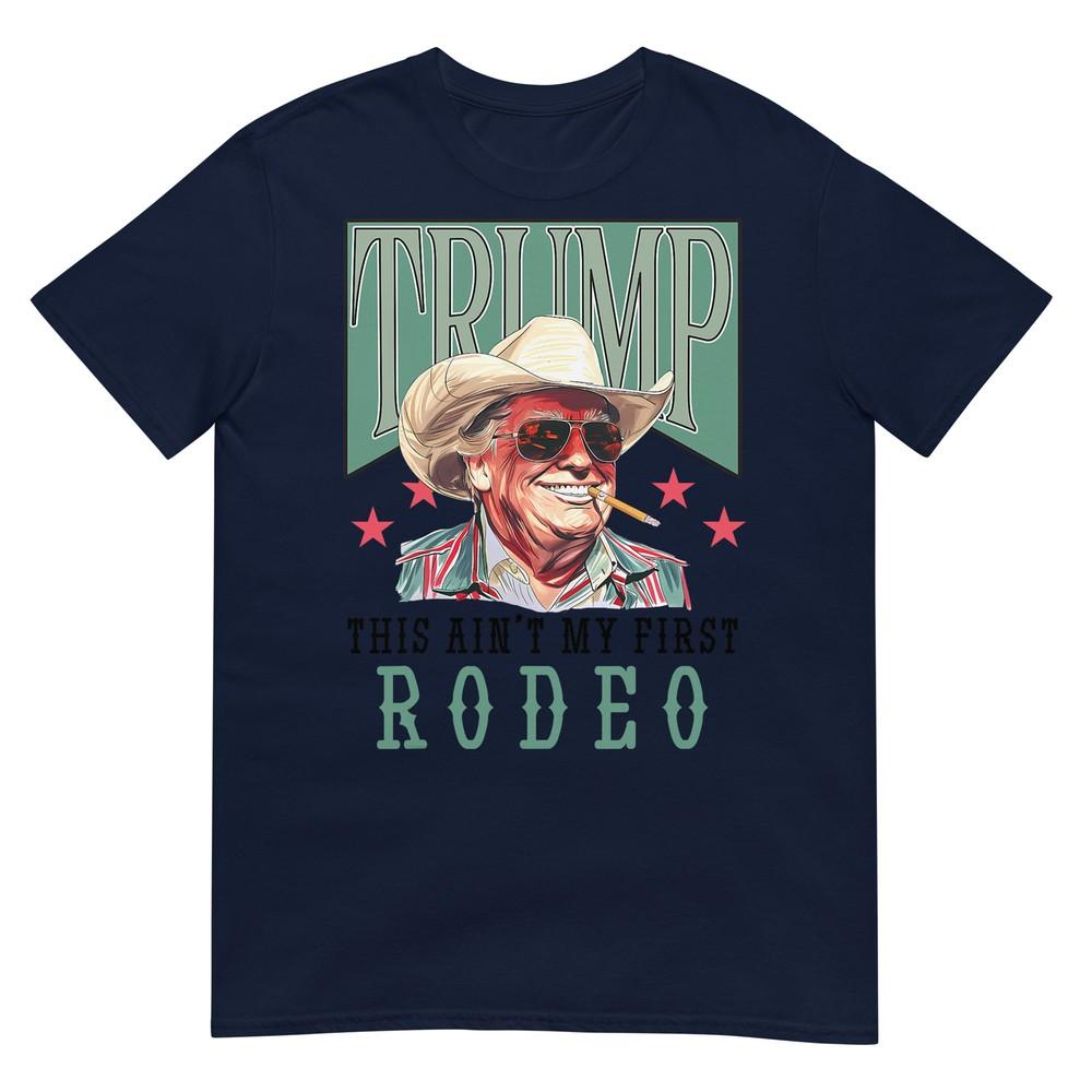 Aint My First Rodeo Western Cowboy Funny Trump Shirt 2024 TShirt S