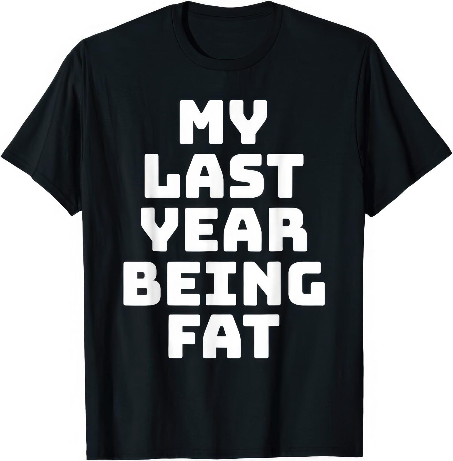 

My Last Year Being Fat Funny Fitness Workout Motivation T Shirt 2XL