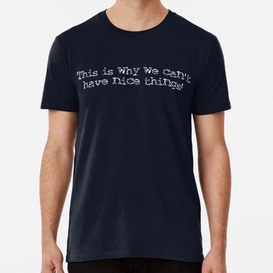 This Is Why We Can t Have Nice Things White Text S to 5XL Made in USA T-Shirt L