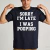 Sorry Im Late I Was Pooping Funny Quote Tshirt Unisex Breathable Cotton Crew Top Trendy Streetwear Fashion Blouse