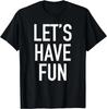 Let_s Have Fun - Popular Party Time Funny Quote T- Shirt