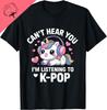 Kpop Cant Hear You Im Listening Kpop Lover Kawaii Kpop Tshirt Couple Breathable And Comfortable Cotton Graphic Tee