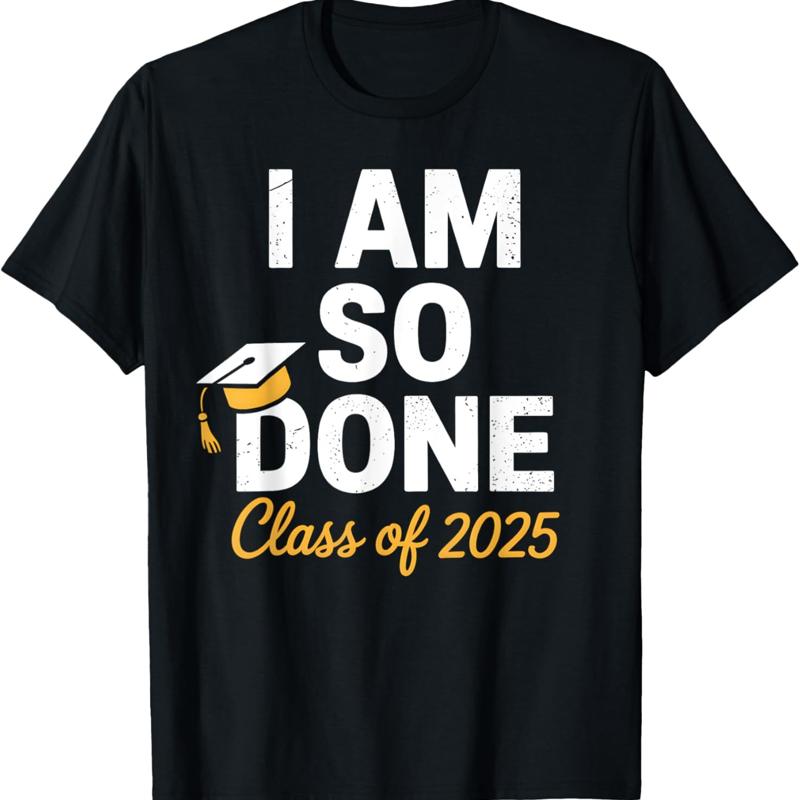 Class Of 2025 I Am So Done Graduation For Him Her Senior 25 T Shirt S