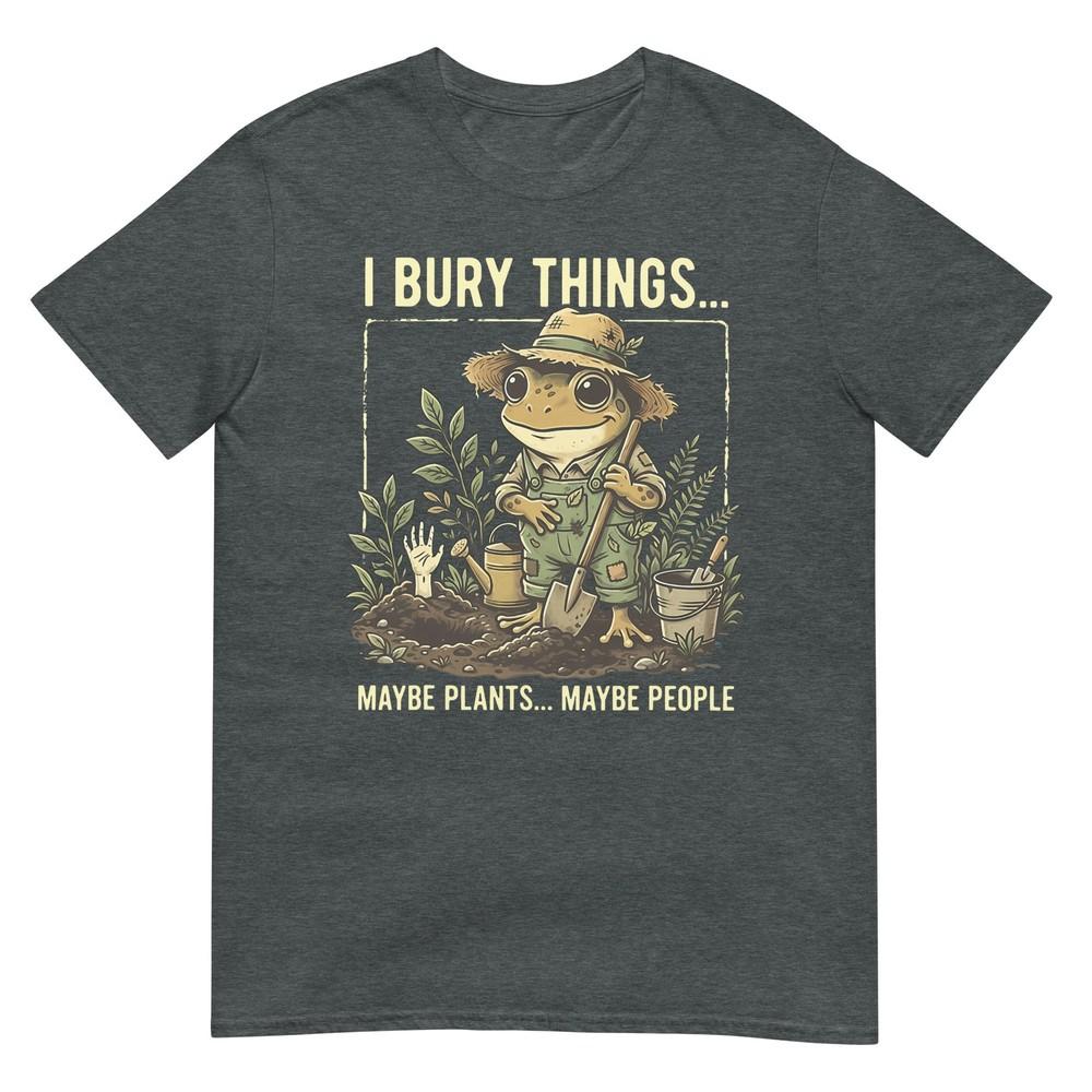I Bury Things Maybe Plants Maybe People Frog Gardening TShirt
