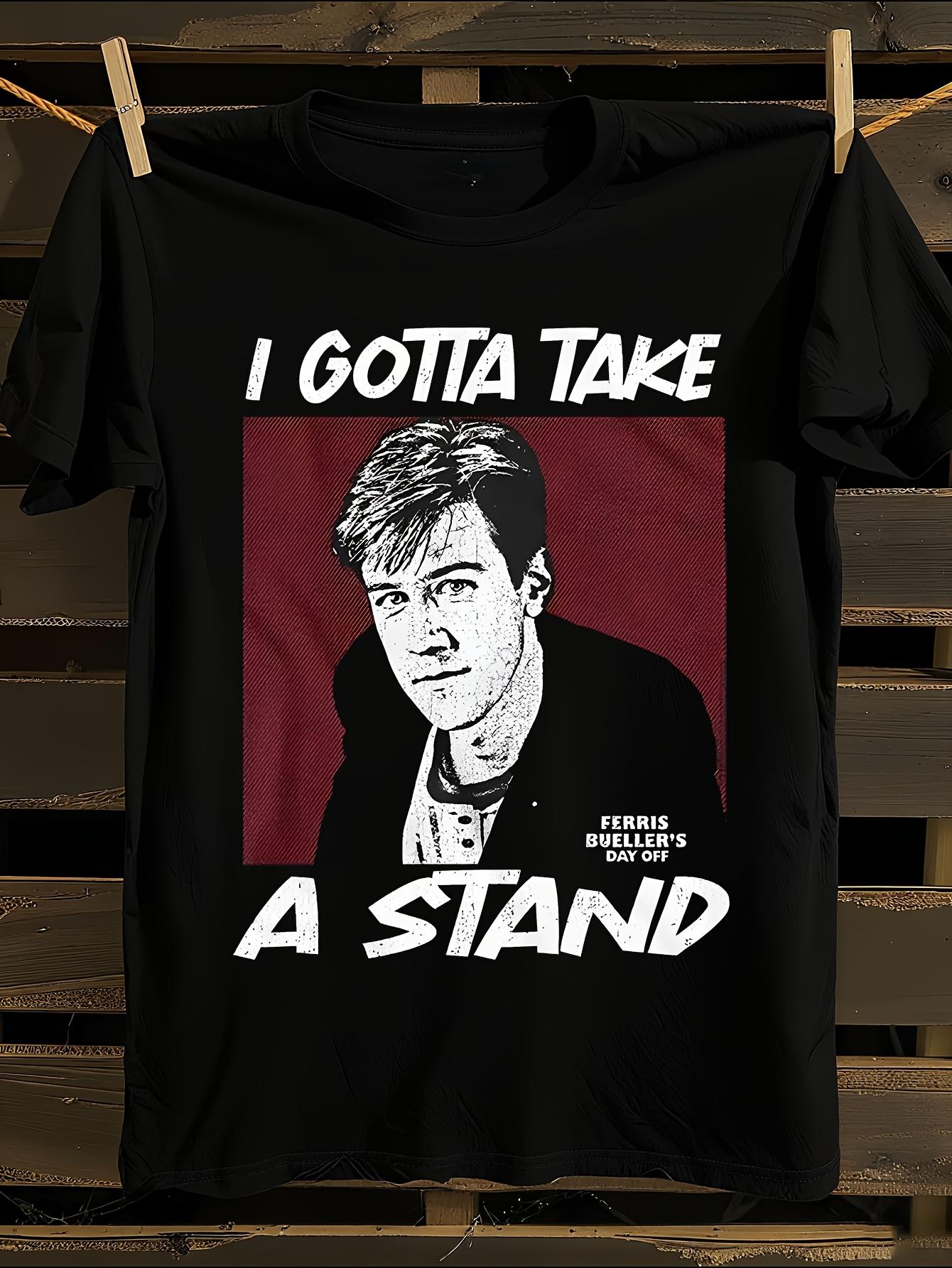 Ferris Bueller S Day Off Gotta Take A Stand Graphic Tshirt S