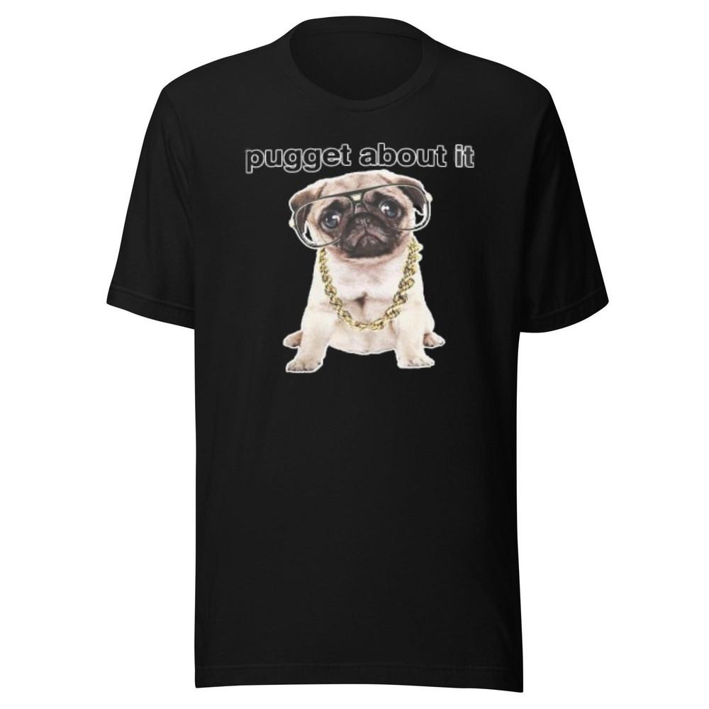 

Pug Owner T-shirt Pugget About It Short Sleeve 100% Cotton Crew Neck Top Unisex T-Shirt XXXL