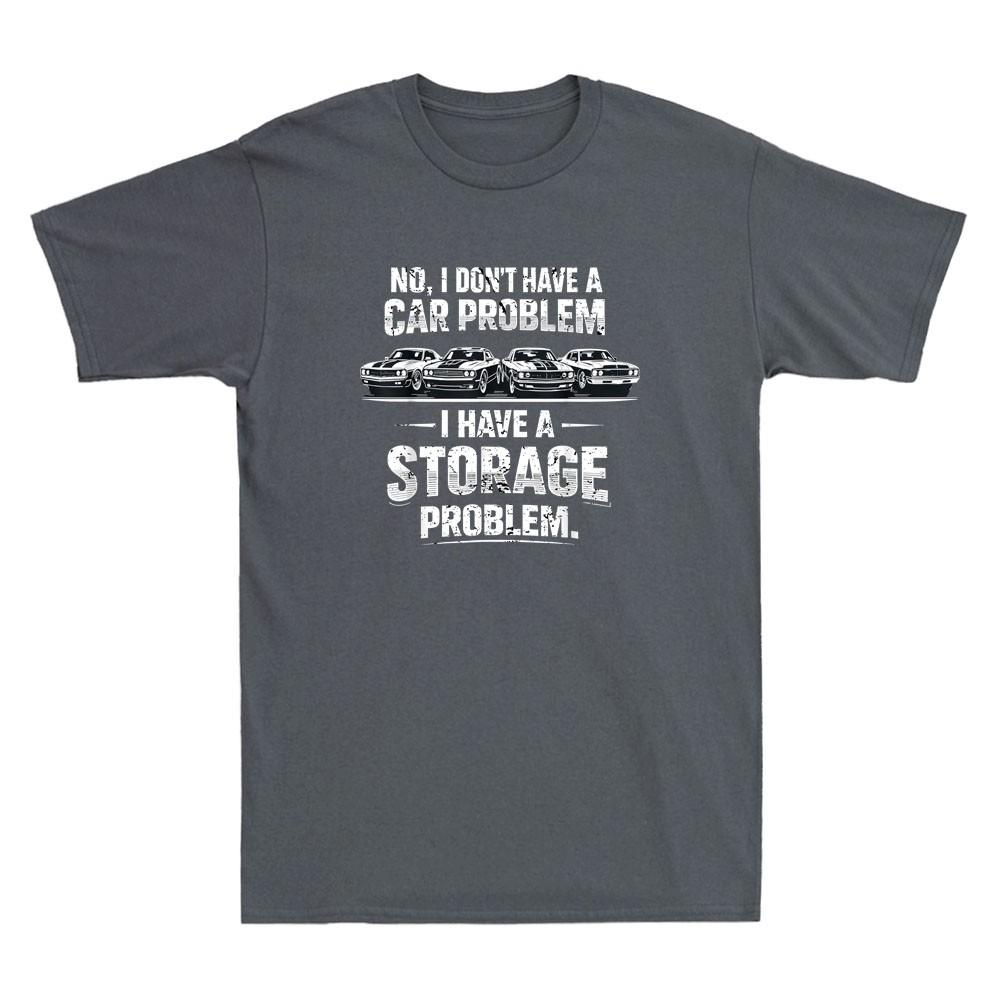 I Dont Have A Car Problem I Have A Storage Problem Funny Saying Unisexs Tshirt