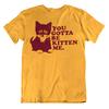 You Gotta Be Kitten Me T Shirt Funny Unisexs S Novelty Cat