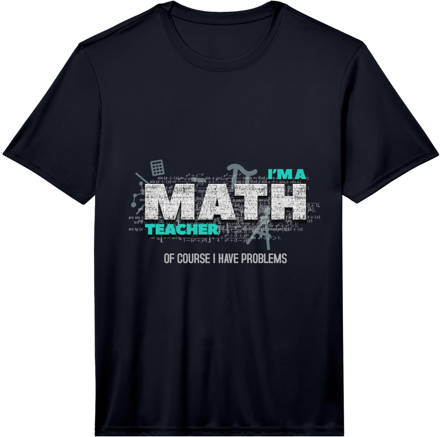 Math Teacher Funny Gift of Course I Have Problems Performance  Unisex T-Shirt XL