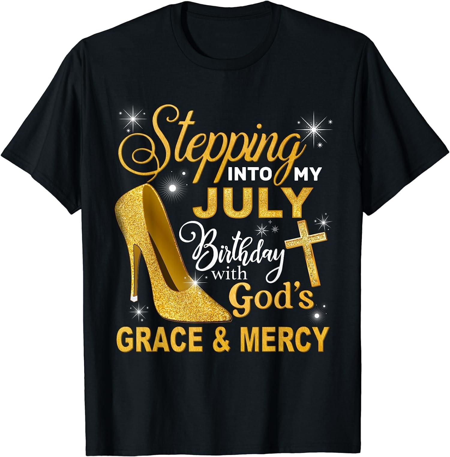 NEW! Stepping Into My July Birthday With Gods Grace And Mercy Tee - MADE IN USA XXL