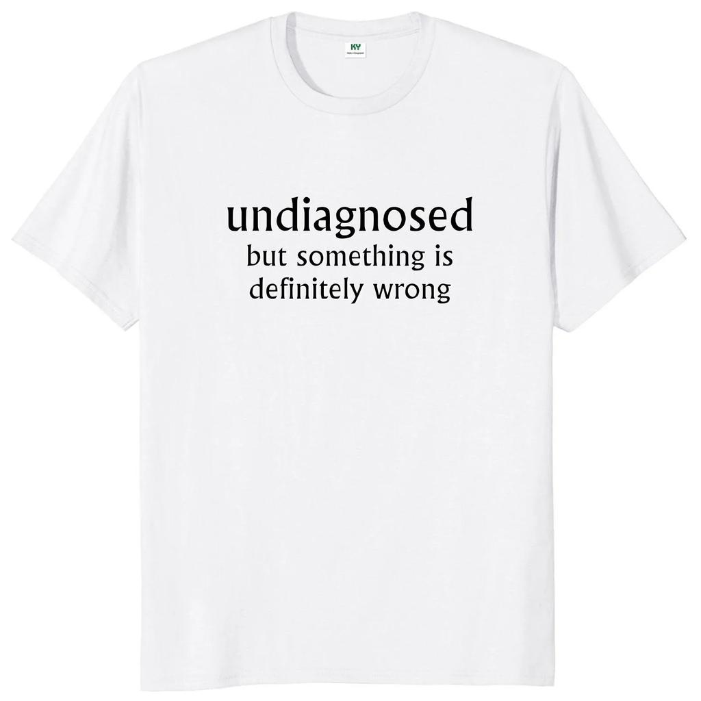 Undiagnosed But Something Is Definitly Wrong T Shirt Funny Quotes Geek Tops Cotton Soft Unisex Tshirts EU Size