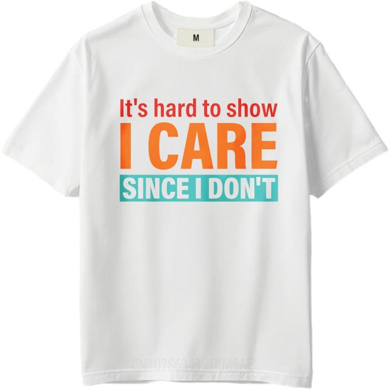 Cotton Summer For Men T Shirt Its Hard To Show I Care Since I Dont Short Sleeve Street Wear O Neck Tees Male Workout Tshirt