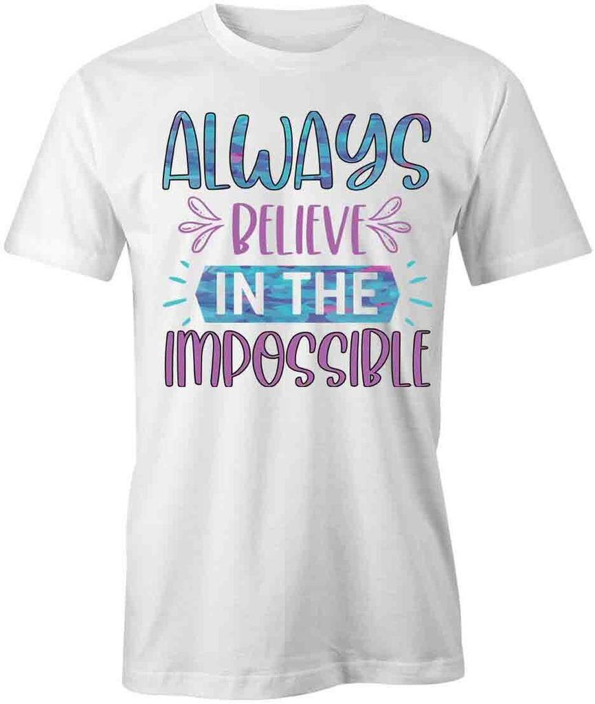 ALWAYS BELIEVE IN THE IMPOSSIBLE TShirt Tee Short-Sleeved Cotton QUOTE S1WCA139