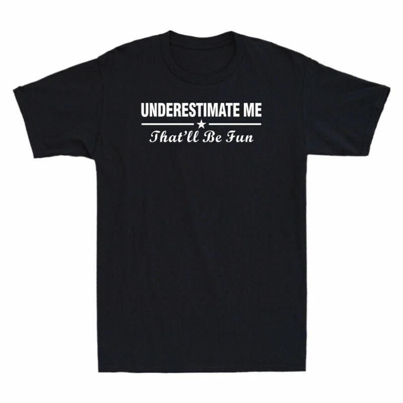 Underestimate Me That ll Be Fun Shirt Funny Proud And Confidence Gift T-Shirt M