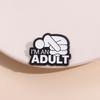 I'M AN ADULT Enamel Pins Custom Mental Health Brooches Lapel Badges Punk Funny Song Lyrics Jewelry Gift for Friends