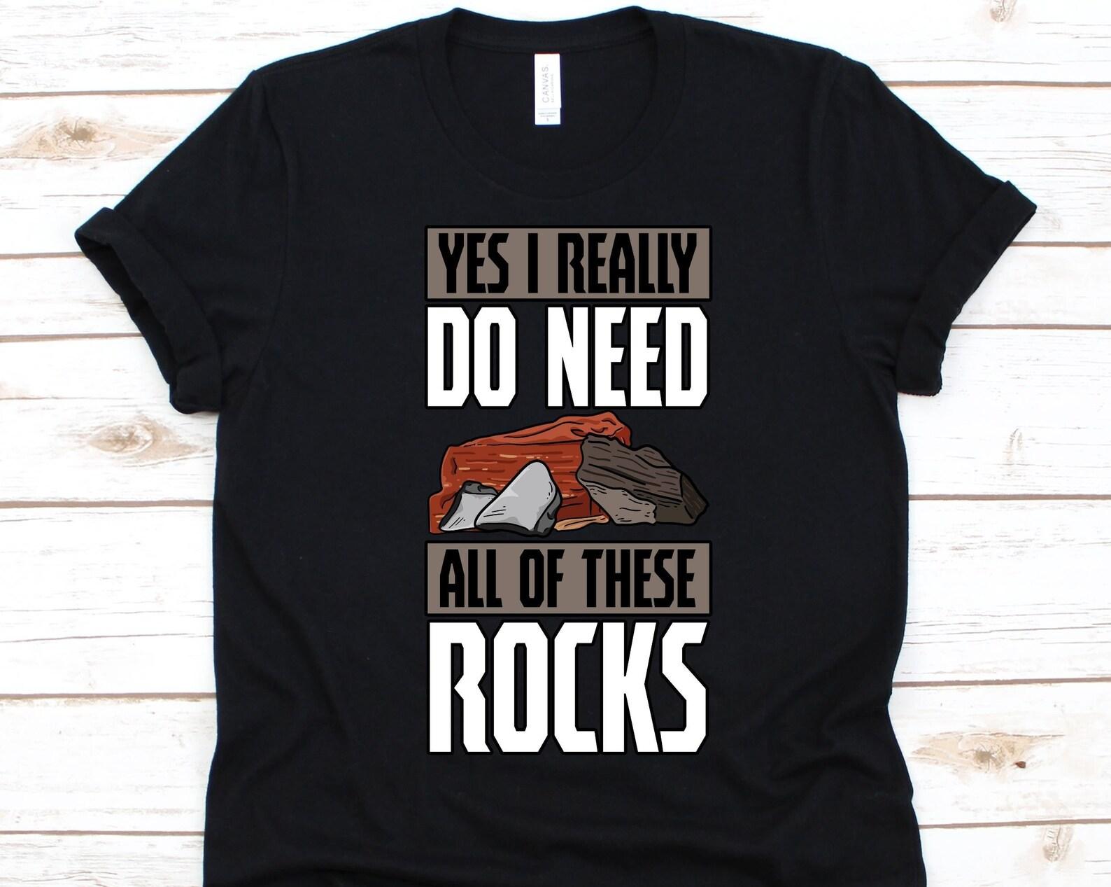 Yes I Really Do Need All Of These Rocks Shirt, Geologist Shirt, Geology Scientist, Rock Lovers, Geophysics Geology Gift, Rock Collector 4XL